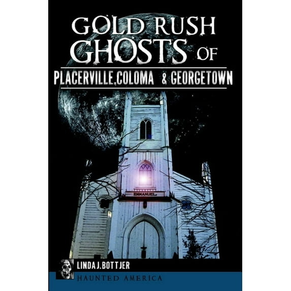 Haunted America Gold Rush Ghosts of Placerville, Coloma & Georgetown, (Paperback)