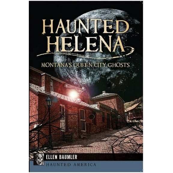 Haunted America Haunted Helena:: Montana's Queen City Ghosts, (Paperback)