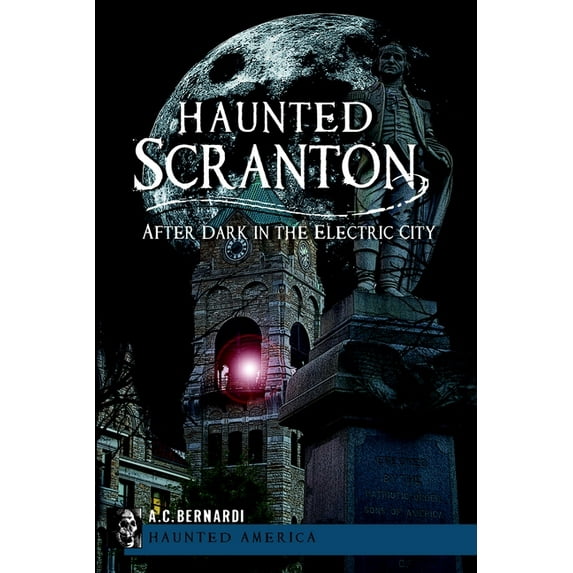 Haunted America Haunted Scranton: After Dark in the Electric City, (Paperback)