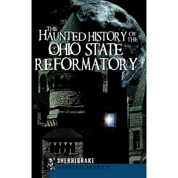 Haunted America The Haunted History of the Ohio State Reformatory, (Paperback)