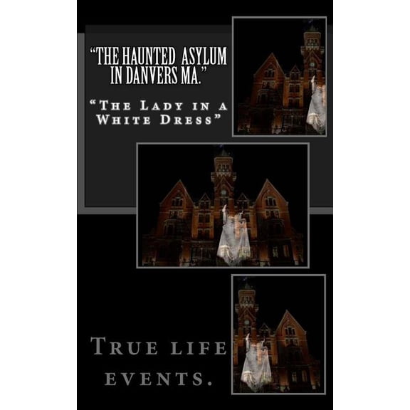 Haunted Asylum in Danvers Ma. : The Lady in a White Dress