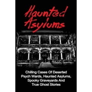 True Ghost Stories, Haunted Asylums, Tru Haunted Asylums Chilling Cases Of Deserted Psych Wards, Haunted Asylums, Spooky Graveyards And True Ghost Stories, Book 1, Paperback