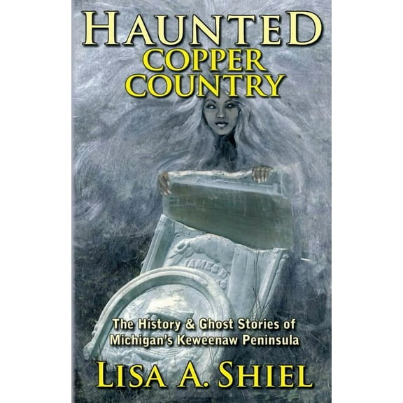 Haunted Copper Country: The History & Ghost Stories of Michigan's Keweenaw Peninsula, (Paperback)