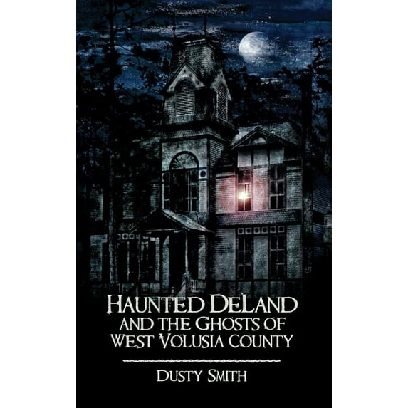 Haunted Deland and the Ghosts of West Volusia County, (Hardcover)