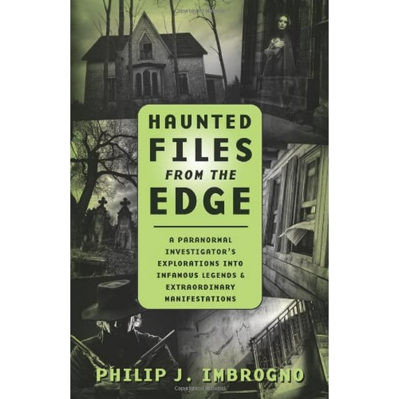 Haunted Files from the Edge: A Paranormal Investigator's Explorations into Infamous Legends & Extraordinary Manifestatio