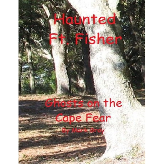 Haunted Ft. Fisher: Ghosts on the Cape Fear Paperback 1496132939 9781496132932 Mark L Gray