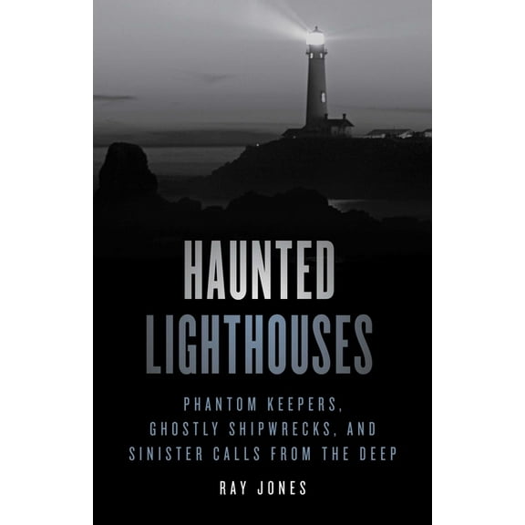Haunted Haunted Lighthouses: Phantom Keepers, Ghostly Shipwrecks, and Sinister Calls from the Deep, (Paperback)