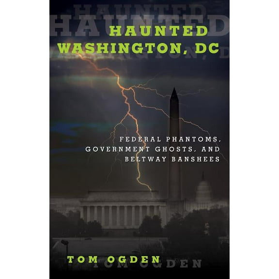 Haunted: Haunted Washington, DC : Federal Phantoms, Government Ghosts, and Beltway Banshees (Paperback)