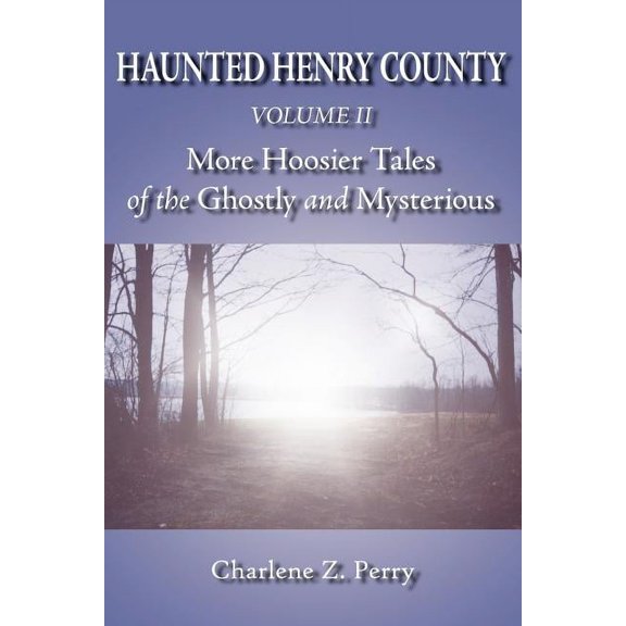 Haunted Henry County Volume II: More Hoosier Tales of the Ghostly and Mysterious, (Paperback)