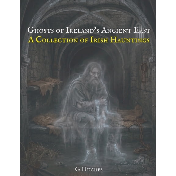 Haunted Ireland and Scotland: True Ghost Ghosts of Ireland's Ancient East: A Collection of Irish Hauntings, Book 7, (Paperback)