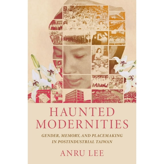 Haunted Modernities: Gender, Memory, and Placemaking in Postindustrial Taiwan (Paperback)