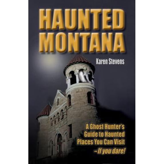 Pre-Owned Haunted Montana: A Ghost Hunter's Guide to Haunted Places You Can Visit - IF YOU DARE! (Paperback) 1931832870 9781931832878