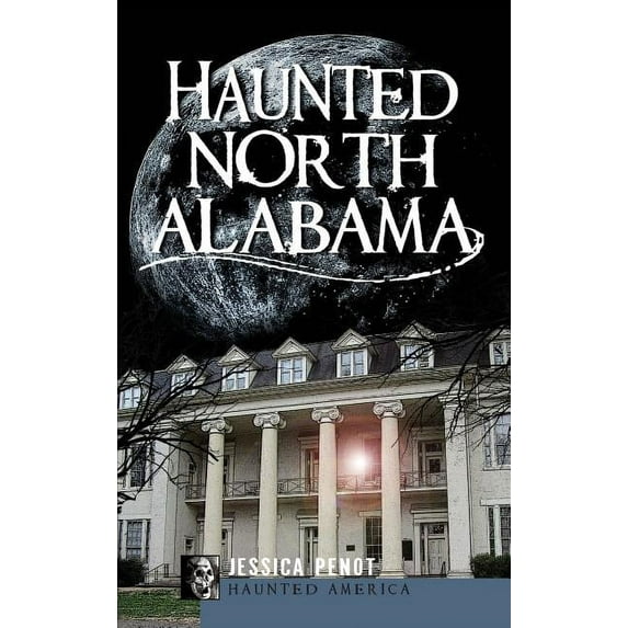 Haunted North Alabama: The Phantoms of the South (Hardcover)