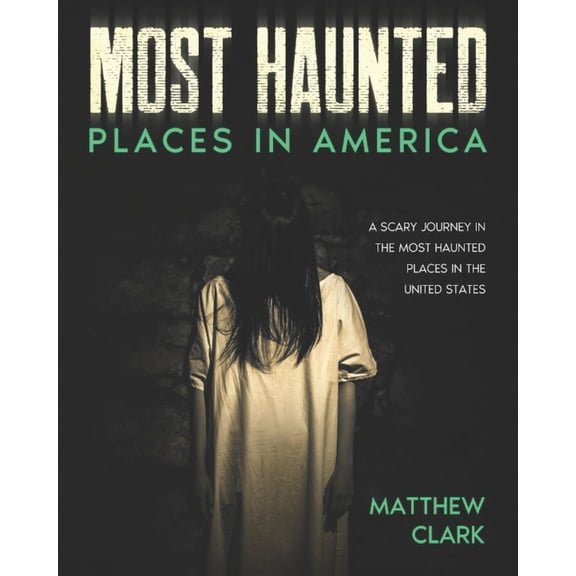 Most Haunted Places. True Ghost Stories Most Haunted Places in America: True Ghost Stories. A Disturbing Journey in the Most Haunted Places in the United States, (Paperback)