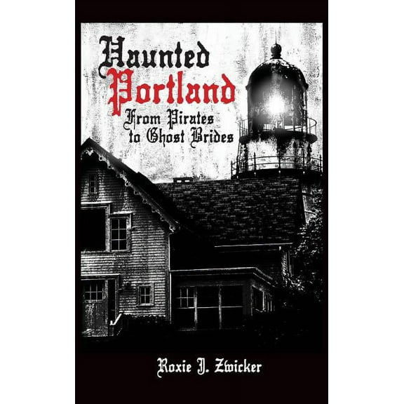 Haunted Portland: From Pirates to Ghost Brides, (Hardcover)