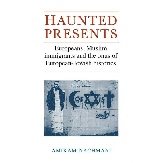 Haunted Presents: Europeans, Muslim Immigrants and the Onus of European-Jewish Histories, (Hardcover)
