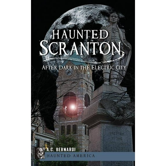 Haunted Scranton: After Dark in the Electric City, (Hardcover)