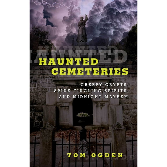 Haunted Series: Haunted Cemeteries : Creepy Crypts, Spine-Tingling Spirits, And Midnight Mayhem (Edition 2) (Paperback)