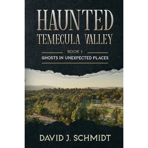 Haunted Temecula Valley: Book One: Ghosts in Unexpected Places (Paperback) by David J Schmidt
