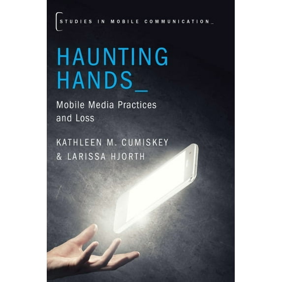 Studies in Mobile Communication: Haunting Hands: Mobile Media Practices and Loss (Hardcover)