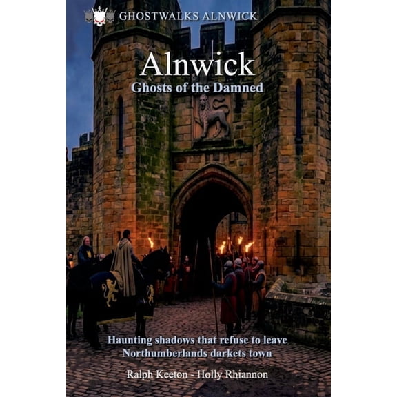 Hauntings, Paranormal and the Unexplaine Alnwick- Ghosts of the Damned: Haunting shadows that refuse to leave Northumberlands darkest town, Book 2, (Paperback)