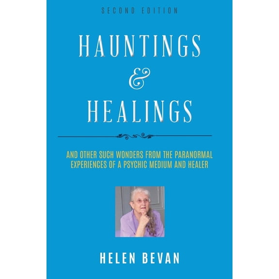 Hauntings and Healings: And Other Such Wonders From The Paranormal Experiences Of A Psychic, Medium and Healer, (Paperback)