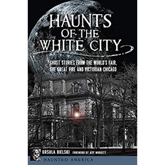 Pre-Owned Haunts of the White City: Ghost Stories from the World's Fair, the Great Fire and Victorian Chicago (Paperback) 1467139653 9781467139656