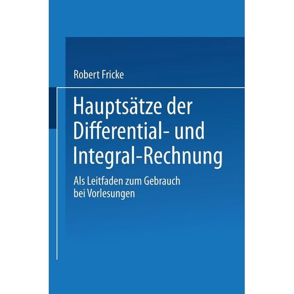 Hauptsätze Der Differential- Und Integral-Rechnung: ALS Leitfaden Zum Gebrauch Bei Vorlesungen, (Paperback)