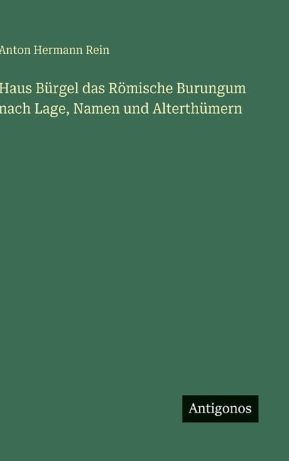 Haus BÃ¼rgel das RÃ¶mische Burungum nach Lage, Namen und AlterthÃ¼mern, (Hardcover)