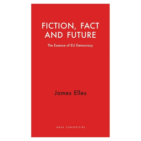 Haus Curiosities: Fiction, Fact and Future : The Essence of EU Democracy (Paperback)