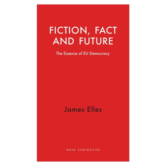 Haus Curiosities: Fiction, Fact and Future : The Essence of EU Democracy (Paperback)