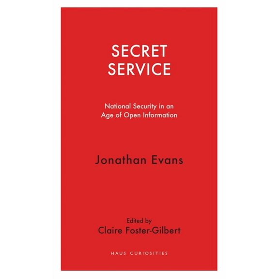 Haus Curiosities: Secret Service : National Security in an Age of Open Information (Paperback)