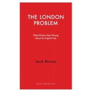 Haus Curiosities The London Problem What Britain Gets Wrong About Its Capital City Paperback