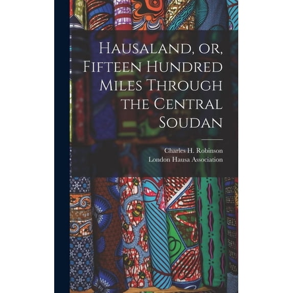 Hausaland, or, Fifteen Hundred Miles Through the Central Soudan, (Hardcover)