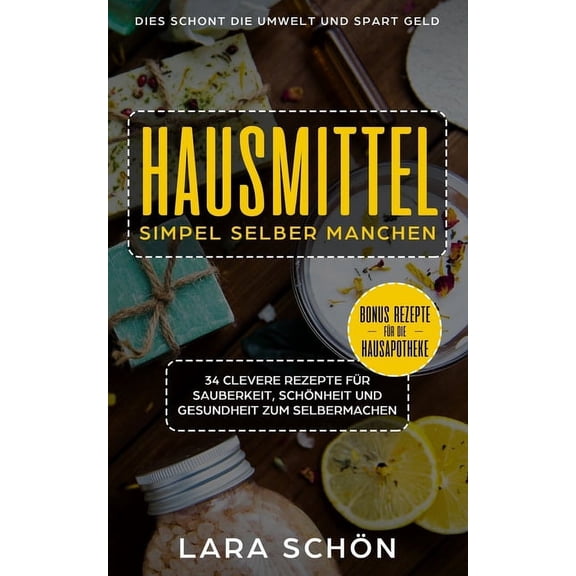 Hausmittel simpel selber manchen, 34 clevere Rezepte: fr Sauberkeit, Schnheit und Gesundheit zum Selbermachen, dies sc, (Paperback)