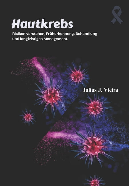 Hautkrebs: Risiken verstehen, FrÃ¼herkennung, Behandlung und langfristiges Management., (Paperback)