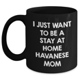 thumbnail image 1 of Havanese Dog Mom Funny Gifts, Black Coffee Mug for Dad, 'I Just Want To Be A Stay At Home Havanese Mom' Quote, Gifts from Mom to Dad, Father's Day Unique Gifts, Gifts for Havanese Dog Lovers, 1 of 4