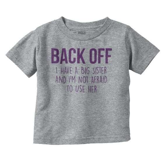 Have A Big Sis Not Afraid To Use Her Toddler Boy Girl T Shirt Infant Toddler Brisco Brands 6M