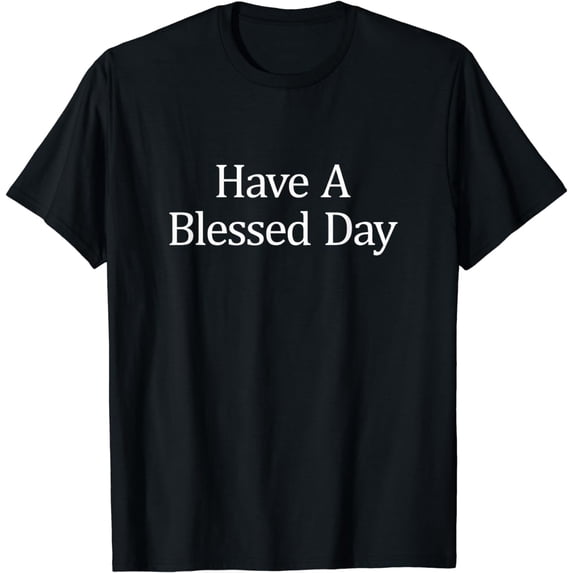Have A Blessed Day - T-Shirt