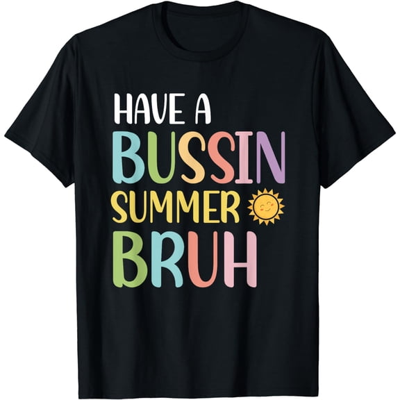 Have A Bussin Summer Bruh Teacher Last Day Of School We Out T-Shirt