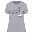 thumbnail image 1 of Have An Ice Day T-Shirt Women -Image by Shutterstock, Female XX-Large, 1 of 2