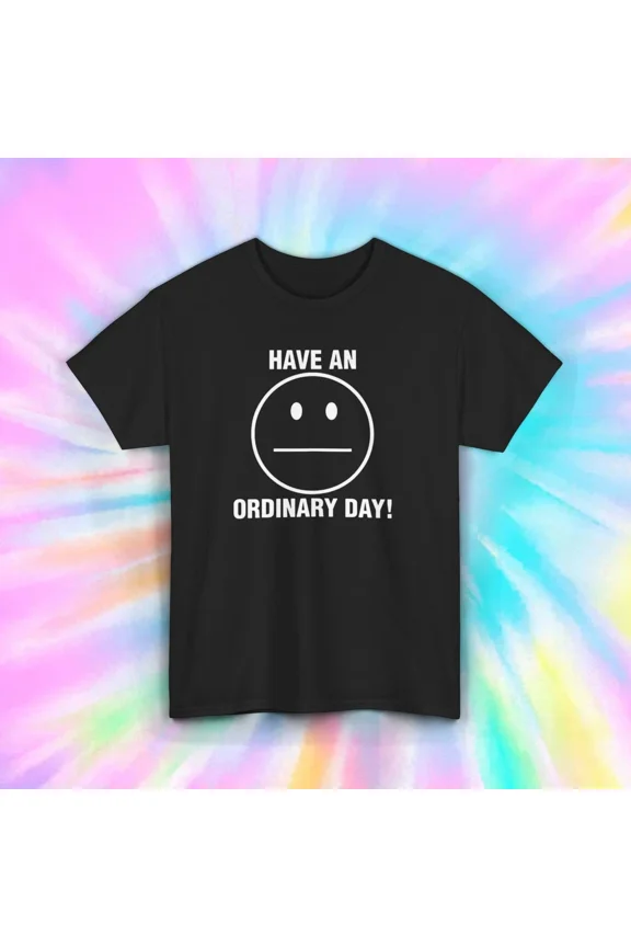 Have An Ordinary Day Funny Face T-Shirt Sarcastic