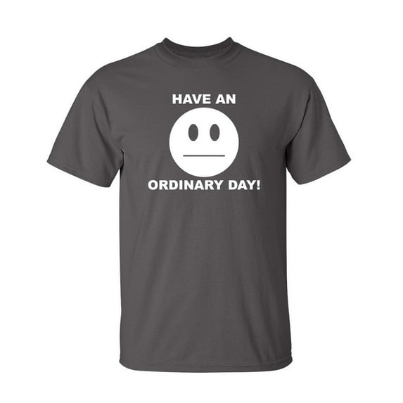 Have An Ordinary Day Sarcastic Humor Graphic Novelty Funny Tall T Shirt