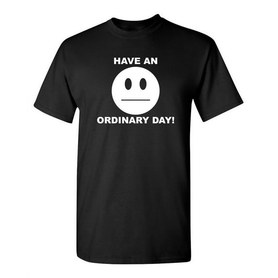Have An Ordinary Day Sarcastic Humor Graphic Novelty Funny Tall T Shirt