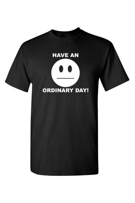 Have An Ordinary Day Sarcastic Humor Graphic Novelty Funny Tall T Shirt