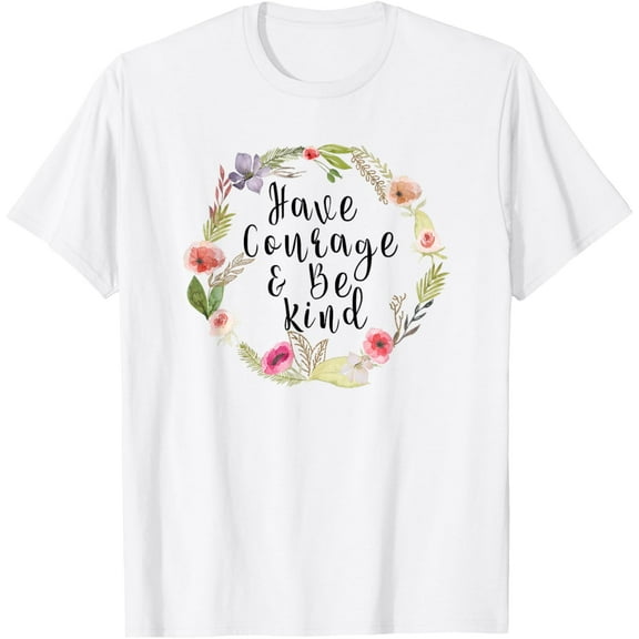 Have Courage And Be Kind - Uplifting Positive Slogan T-Shirt Shirts