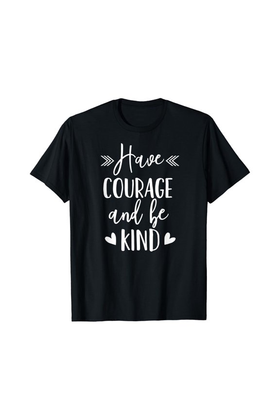 Have Courage And Be Kind - Uplifting Positive Slogan T-Shirt Size S-5XL