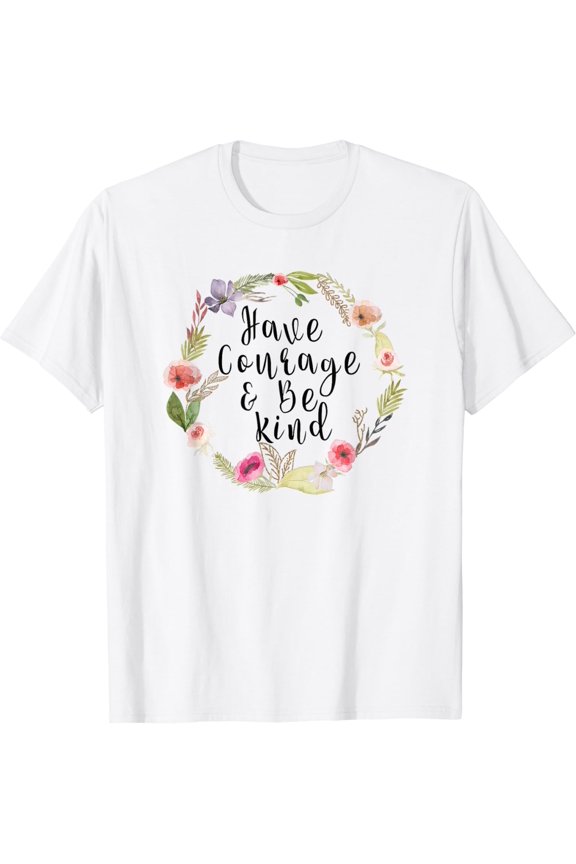 Have Courage And Be Kind - Uplifting Positive Slogan T-Shirt