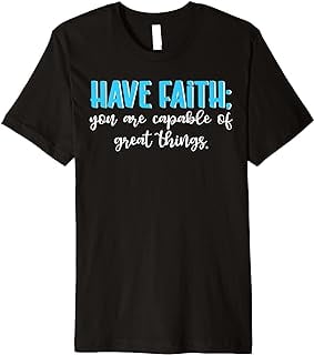 Have Faith You Are Capable Of Great Things Faith Premium T-Shirt ...