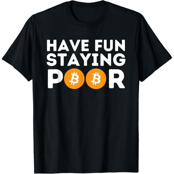 Have Fun Staying Poor - Crypto BTC Trader Bitcoin Investor T-ShirtMen and women can wear, black T-shirts, gifts. Age: M,L,XL 2XL, 3XL, 575XL